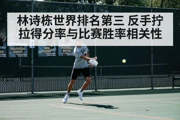 林诗栋世界排名第三 反手拧拉得分率与比赛胜率相关性