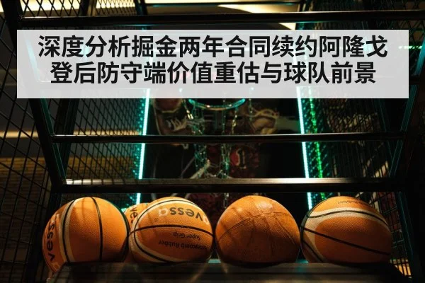 深度分析掘金两年合同续约阿隆戈登后防守端价值重估与球队前景